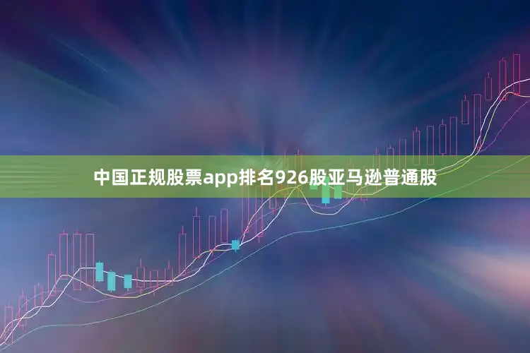 中国正规股票app排名926股亚马逊普通股