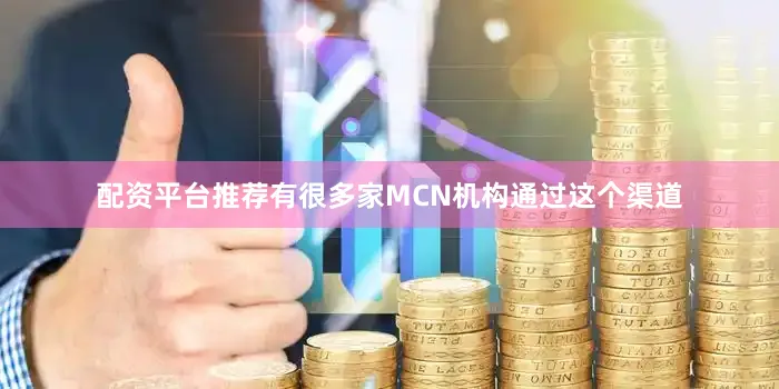 配资平台推荐有很多家MCN机构通过这个渠道
