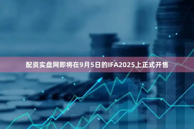 配资实盘网即将在9月5日的IFA2025上正式开售